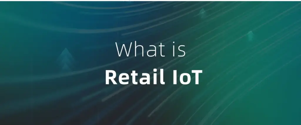What is Retail IoT? How Smart Technology Transforms Store Operations